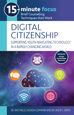 15-Minute Focus: Digital Citizenship: Supporting Youth Navigating Technology in a Rapidly Changing World: Brief Counseling Techniques That Work By Raychelle Cassada Lohmann, Angie C. Smith Cover Image