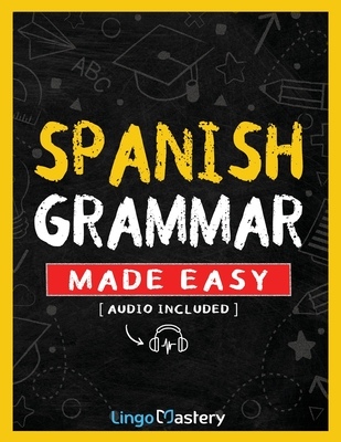 Spanish Grammar Made Easy: A Comprehensive Workbook To Learn Spanish Grammar For Beginners (Audio Included) Cover Image