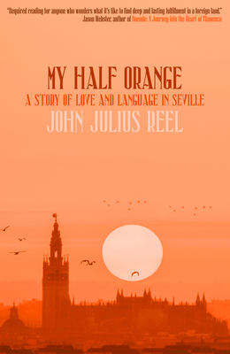 My Half Orange: A Story of Love and Language in Seville By John Julius Reel Cover Image