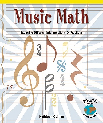 Music Math: Exploring Different Interpretations of Fractions (Math for the Real World) By Kathleen Collins Cover Image
