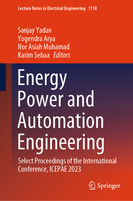 Energy Power and Automation Engineering: Select Proceedings of the International Conference, Icepae 2023 (Lecture Notes in Electrical Engineering #1118)