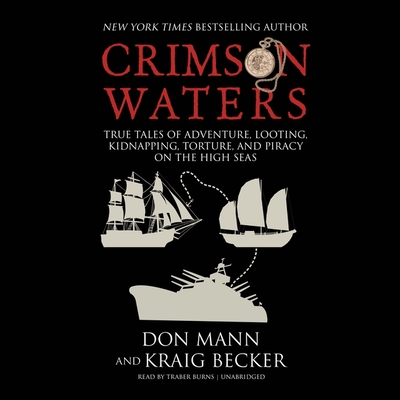 Crimson Waters: True Tales of Adventure, Looting, Kidnapping, Torture, and Piracy on the High Seas By Kraig Becker, Don Mann, Traber Burns (Read by) Cover Image