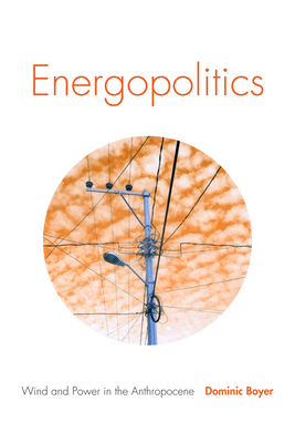 Energopolitics: Wind and Power in the Anthropocene By Dominic Boyer Cover Image