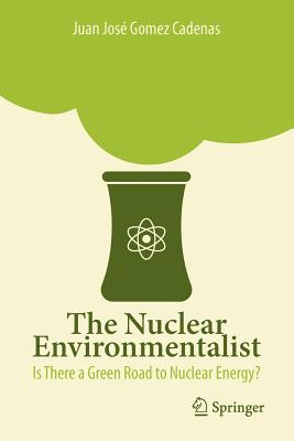 The Nuclear Environmentalist: Is There a Green Road to Nuclear Energy? Cover Image