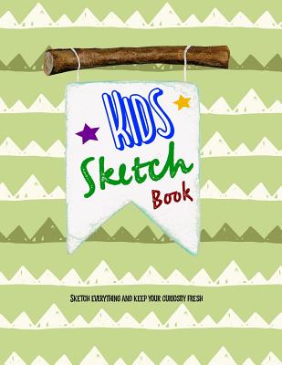 Kids Sketch Book: Sketch Everything and Keep Your Curiosity Fresh (Sketch  Books #1) (Paperback)