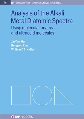 Analysis of Alkali Metal Diatomic Spectra: Using Molecular Beams and Ultracold Molecules (Iop Concise Physics: A Morgan & Claypool Publication)