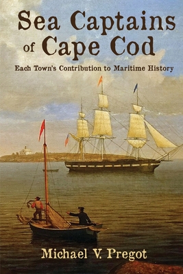Sea Captains of Cape Cod: Each Town's Contribution to Maritime History By Michael V. Pregot Cover Image