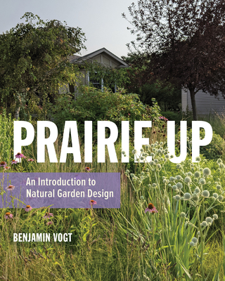 Prairie Up: An Introduction to Natural Garden Design Cover Image