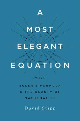 A Most Elegant Equation: Euler's Formula and the Beauty of Mathematics By David Stipp Cover Image