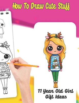 How to draw cute stuff 11years old girl gift ideas: How to improve  children's mental and compulsive decisions thanks to drawing (Paperback)