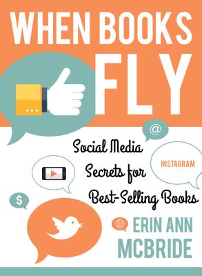 When Books Fly: Social Media Secrets for Bestselling Books By Erin Ann McBride Cover Image