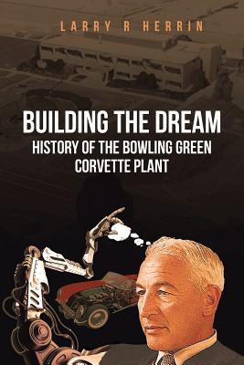 Building the Dream: History of the Bowling Green Corvette Plant cover