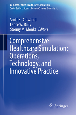 Comprehensive Healthcare Simulation: Operations, Technology, and Innovative Practice By Scott B. Crawford (Editor), Lance W. Baily (Editor), Stormy M. Monks (Editor) Cover Image