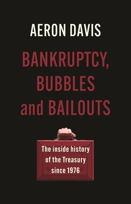 Bankruptcy, Bubbles and Bailouts: The Inside History of the Treasury Since 1976 (Manchester Capitalism) By Aeron Davis Cover Image
