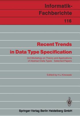 Recent Trends in Data Type Specification: 3rd Workshop on Theory and Applications of Abstract Data Types Selected Papers (Informatik-Fachberichte #116)