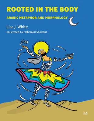 Rooted in the Body: Arabic Metaphor and Morphology By Lisa J. White, Mahmoud Shaltout (Illustrator) Cover Image