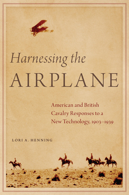 Harnessing the Airplane: American and British Cavalry Responses to a New Technology, 1903-1939 Cover Image