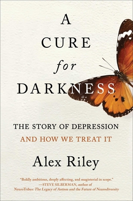 A Cure for Darkness: The Story of Depression and How We Treat It