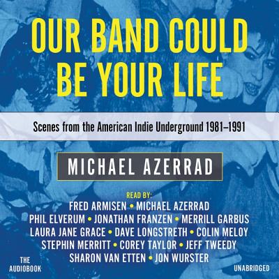 Our Band Could Be Your Life Lib/E: Scenes from the American Indie Underground, 1981-1991 Cover Image