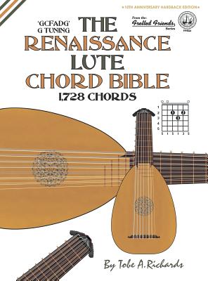 The Renaissance Lute Chord Bible: Standard 'G' Tuning 1,728 Chords (Fretted Friends Music) By Tobe a. Richards Cover Image