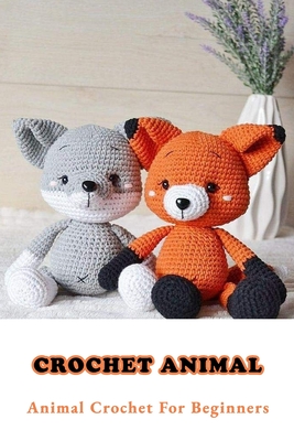 Crochet Animal: Animal Crochet For Beginners By Pineda Silvia Cover Image