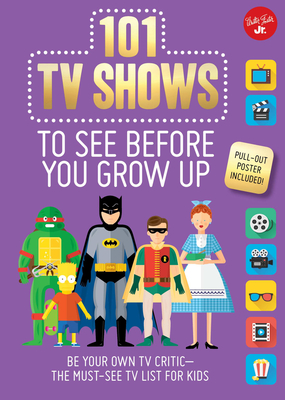 101 TV Shows to See Before You Grow Up: Be your own TV critic--the must-see TV list for kids (101 Things) By Samantha Chagollan, Erika Milvy Cover Image