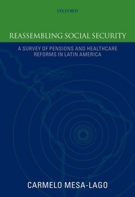 Reassembling Social Security: A Survey of Pensions and Health Care Reforms in Latin America Published in Association with the Pan-American Health Or By Carmelo Mesa-Lago Cover Image