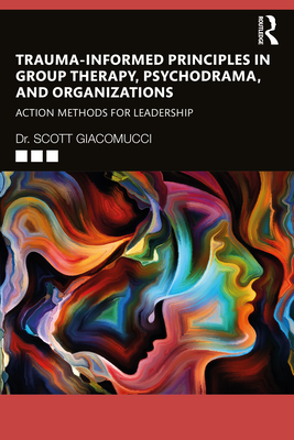 Trauma-Informed Principles in Group Therapy, Psychodrama, and Organizations: Action Methods for Leadership Cover Image