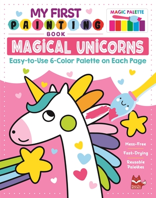 My First Painting Book: Magical Unicorns: Easy-To-Use 6-Color Palette on Each Page By Clorophyl Editions Cover Image