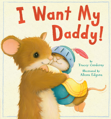 I Want My Daddy! By Tracey Corderoy, Alison Edgson (Illustrator) Cover Image