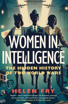 Women in Intelligence: The Hidden History of Two World Wars By Helen Fry Cover Image