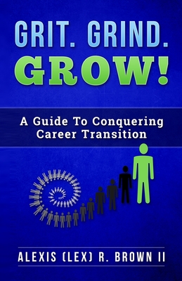 Grit Grind GROW!: A Guide To Conquering Career Transition By Alexis (Lex) R. Brown Cover Image