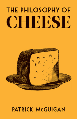 The Philosophy of Cheese (British Library Philosophy of series) By Patrick McGuigan Cover Image