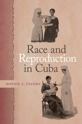 Race and Reproduction in Cuba (Race in the Atlantic World)