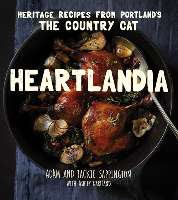 Heartlandia: Heritage Recipes from Portland's The Country Cat By Adam Sappington, Jackie Sappington, Ashley Gartland Cover Image