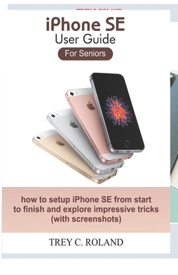 iPhone SE User Guide For Seniors: how to setup iPhone SE from start to finish and explore impressive tricks Cover Image