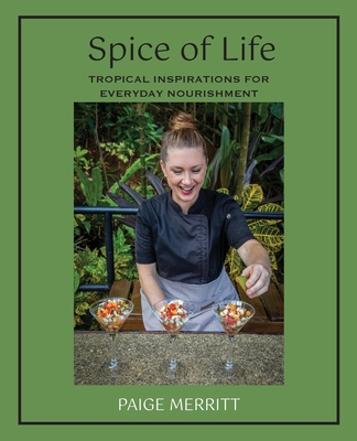 Spice of Life Cookbook: Tropical Inspirations for Everyday Nourishment By Paige Merritt Cover Image