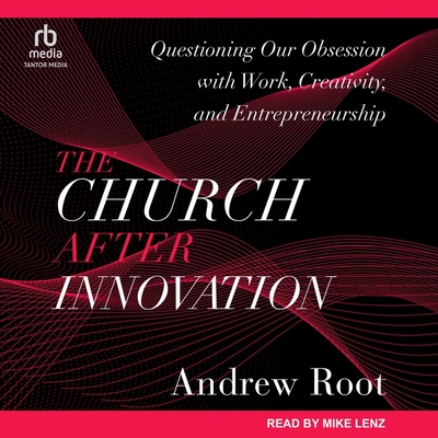 The Church After Innovation: Questioning Our Obsession with Work, Creativity, and Entrepreneurship Cover Image