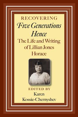 Recovering Five Generations Hence: The Life and Writing of Lillian Jones Horace (Centennial Series of the Association of Former Students, Texas A&M University #120) By Karen Kossie-Chernyshev (Editor), Bruce A. Glasrud (Contributions by), Alisha Knight (Contributions by), M. Giulia Fabi (Contributions by), Angela Boswell (Contributions by), Brian M. Jack (Contributions by), Veronica Watson (Contributions by), Nikki Brown (Contributions by) Cover Image