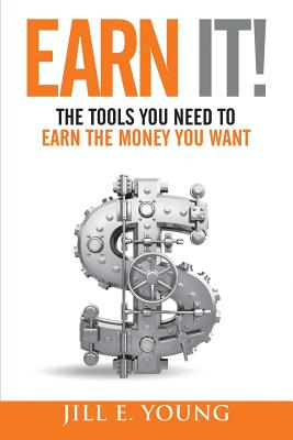 Earn It!: The Tools You Need to Earn the Money You Want By Jill E. Young Cover Image