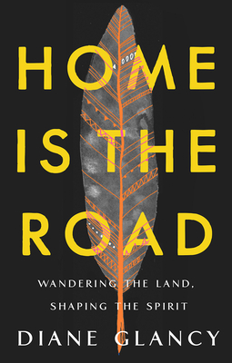 Home Is the Road: Wandering the Land, Shaping the Spirit By Diane Glancy Cover Image