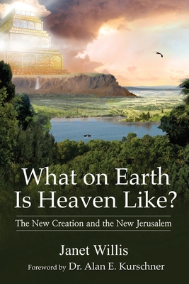 What on Earth Is Heaven Like?: The New Creation and the New Jerusalem By Janet Willis Cover Image