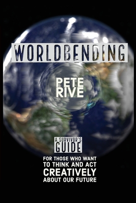 Worldbending: A Survivor's Guide for those who want to think and act creatively about our future. Cover Image