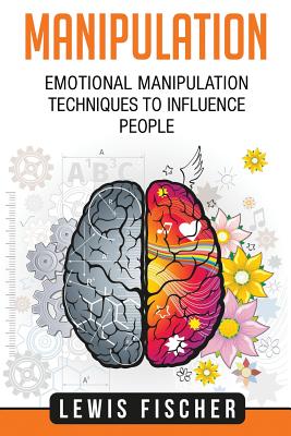 Manipulation: Emotional Manipulation Techniques to Influence People