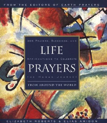 Life Prayers: From Around the World 365 Prayers, Blessings, and Affirmations to Celebrate the Human Journey By Elizabeth Roberts, Elias Amidon Cover Image