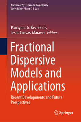Fractional Dispersive Models and Applications: Recent Developments and Future Perspectives (Nonlinear Systems and Complexity #37)