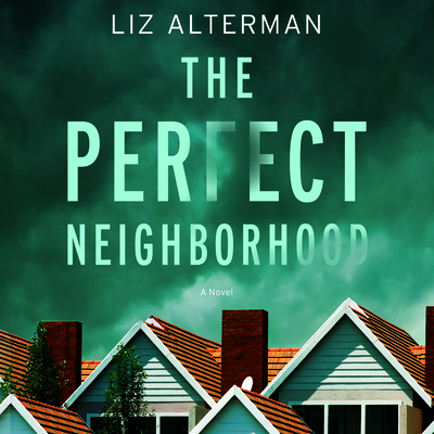 The Perfect Neighborhood By Liz Alterman, Amanda Dolan (Read by), Priya Ayyar (Read by) Cover Image