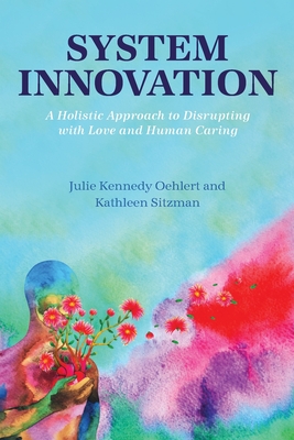 System Innovation: A Holistic Approach to Disrupting with Love and Human Caring Cover Image