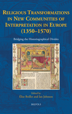Religious Transformations in New Communities of Interpretation in Europe (1350-1570): Bridging the Historiographical Divides By Elise Boillet (Editor), Ian Johnson (Editor) Cover Image