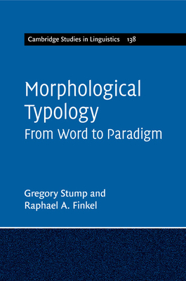 Morphological Typology: From Word to Paradigm (Cambridge Studies in Linguistics #138) By Gregory Stump, Raphael A. Finkel Cover Image